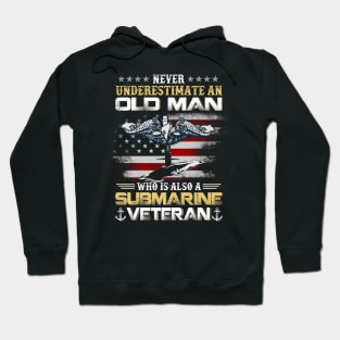 Never Underestimate An Old Man Submarines Veteran - Gift for Veterans Day 4th of July or Patriotic Memorial Day Hoodie